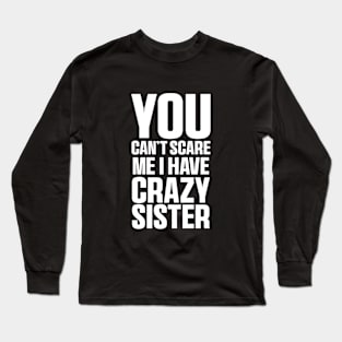 You Can't Scare Me I Have A Crazy Sister Funny Brothers Long Sleeve T-Shirt